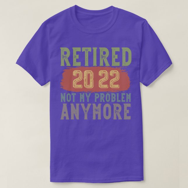 Retired 2022 Not My Problem Anymore funny retireme T-Shirt (Design Front)