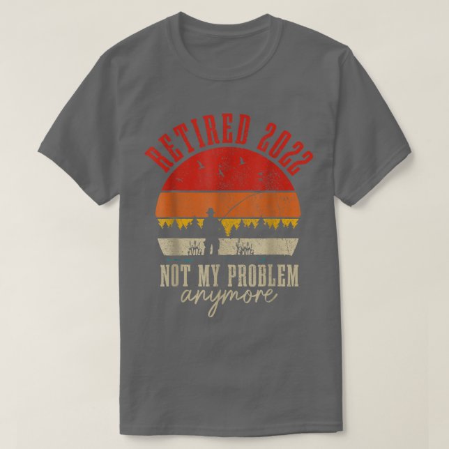 Retired 2022 Not My Problem Anymore Funny Retireme T-Shirt (Design Front)