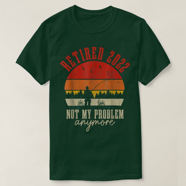 Retired 2022 Not My Problem Anymore Funny Retireme T-Shirt (Design Front)
