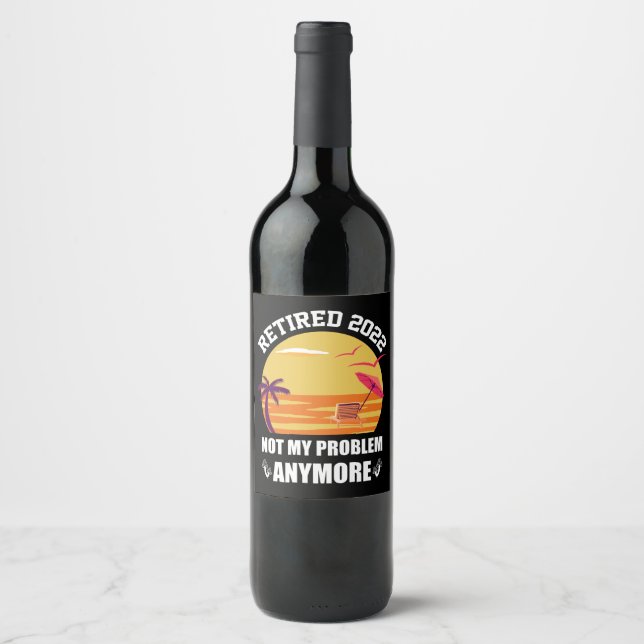 Retired 2022 Not My Problem Anymore Funny Retireme Wine Label (Front)