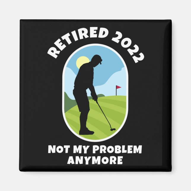 Retired 2022 - Not My Problem Anymore - Golfing - Magnet (Front)