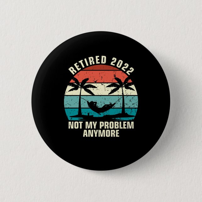 Retired 2022 Not My Problem Anymore Retirement 6 Cm Round Badge (Front)