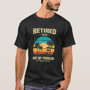 Retired 2022 Not My Problem Anymore, Retro Vintage T-Shirt