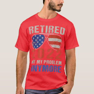 Retired 2022 Not My Problem Anymore, USA Flag Sung T-Shirt