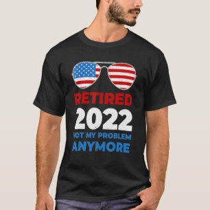 Retired 2022 Not My Problem Anymore Usa Flag Sungl T-Shirt