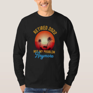 Retired 2022 Not My Problem Anymore Vintage Retir T-Shirt