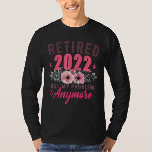 Retired 2022 Not My Problem Anymore  Vintage Retir T-Shirt