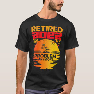Retired 2022 Not My Problem Anymore Vintage Retir T-Shirt