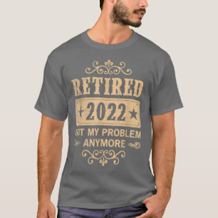 Retired 2022 Not My Problem Anymore Vintage Retire T-Shirt