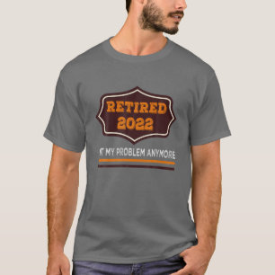 Retired 2022 Not My Problem Vintage Design Funny R T-Shirt