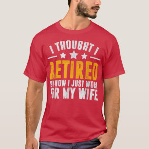 Retired 2022,Retirement, Now I Only Work For My Wi T-Shirt