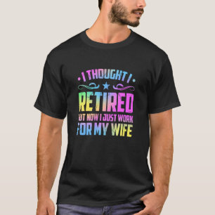 Retired 2022 Retirement  Now I Only Work For My Wi T-Shirt