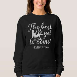 Retired 2022 The Best Is Yet To Come Women Retire Sweatshirt