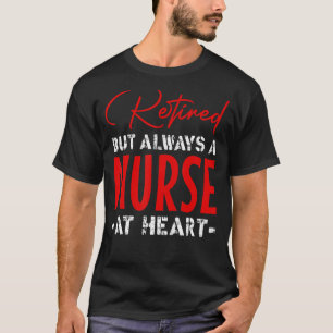 Retired 2023 But Always A Nurse At Heart Nurse Ret T-Shirt