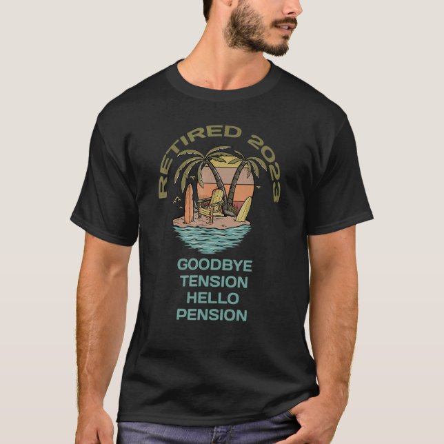 Retired 2023 Goodbye Tension Hello Pension T-Shirt (Front)