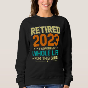 Retired 2023 I Worked My Whole Life For This  Appa Sweatshirt