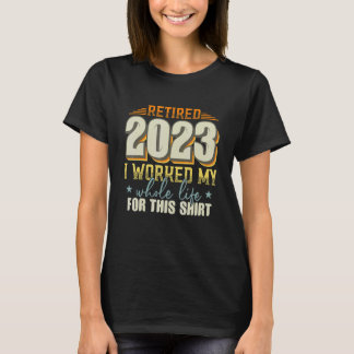 Retired 2023 I Worked My Whole Life Retirement Vin T-Shirt