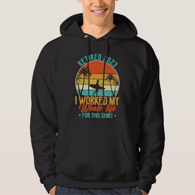 Retired 2023 I Worked My Whole Life  Retirement Wo Hoodie (Front)
