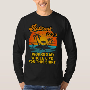 Retired 2023 I Worked My Whole Life Retirement Wo T-Shirt