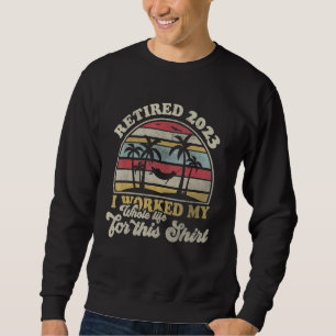 Retired 2023 I Worked My Whole Life Retro Vintage  Sweatshirt