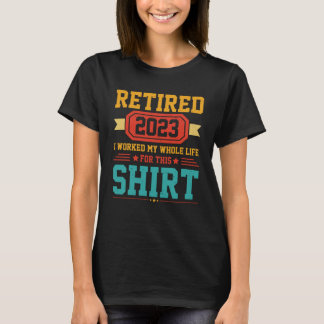 Retired 2023 I worked whole life for this T-Shirt
