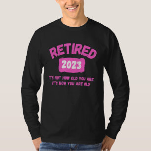 Retired 2023 Itu2019s not how old you are  Itu2019 T-Shirt