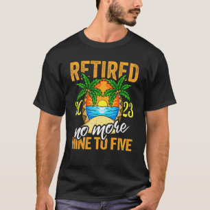 Retired 2023 No More Nine To Five T-Shirt
