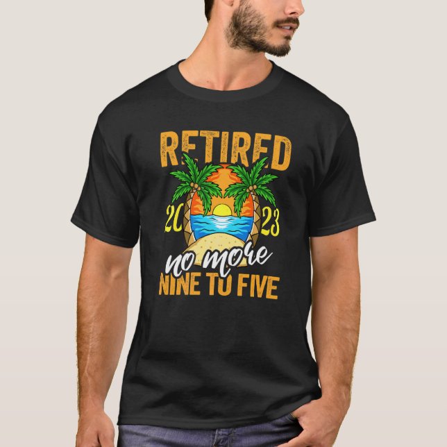 Retired 2023 No More Nine To Five T-Shirt (Front)