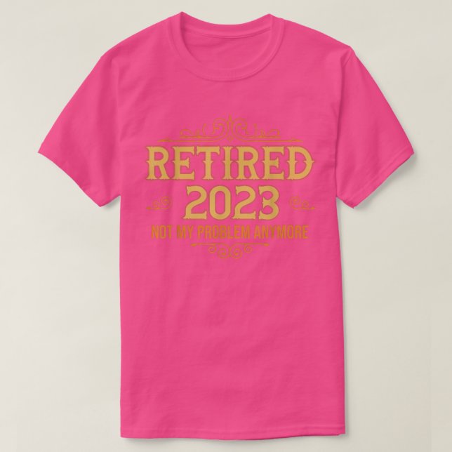Retired 2023 Not My Problem Anymore, Funny Retirem T-Shirt (Design Front)