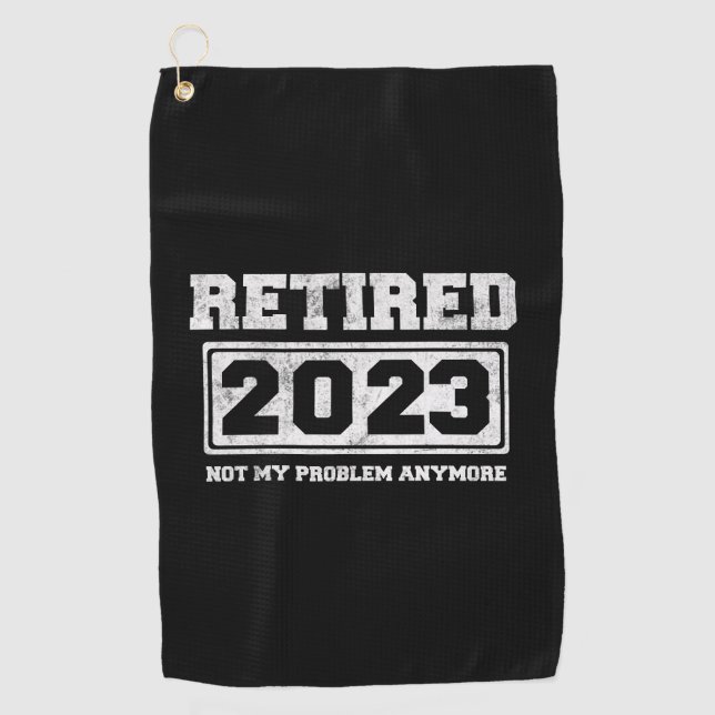 Retired 2023 Not My Problem Anymore Golf Towel (Front)