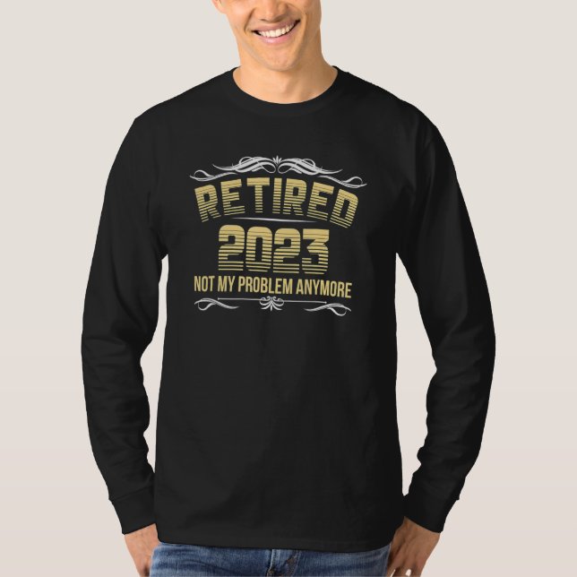 Retired 2023 Not My Problem Anymore  Retirement 20 T-Shirt (Front)