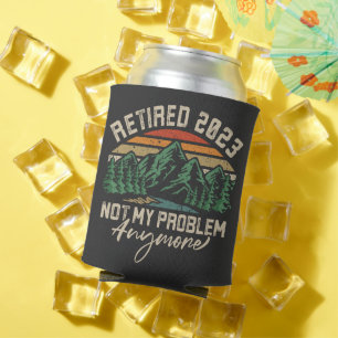 Retired 2023 Not My Problem Anymore Retirement Can Cooler