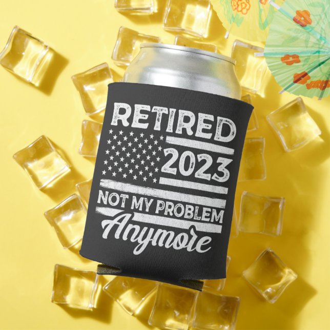 Retired 2023 Not My Problem Anymore Retirement Can Cooler (In Situ Summer)