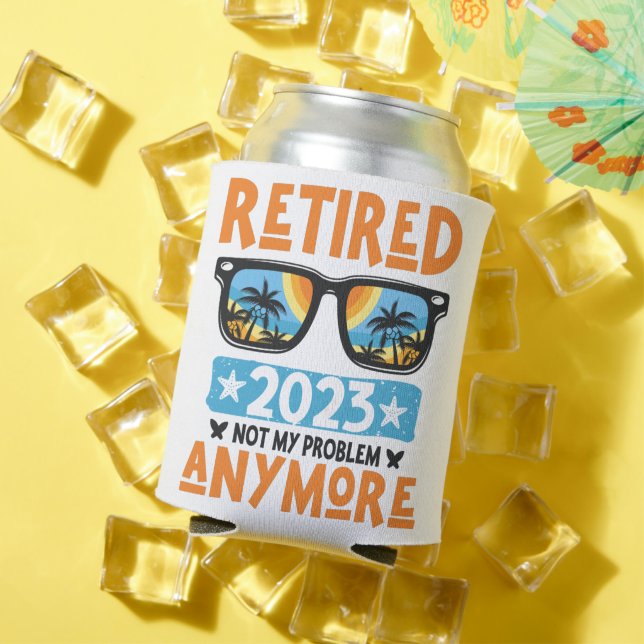 Retired 2023 Not My Problem Anymore Retirement Can Cooler (In Situ Summer)