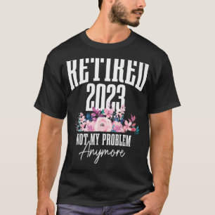 Retired 2023 Not My Problem Anymore Retirement Gif T-Shirt