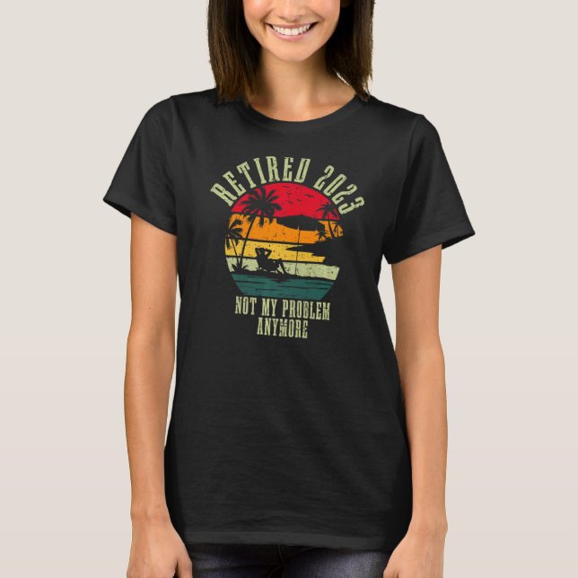Retired 2023 Not My Problem Anymore Retirement  Mo T-Shirt (Front)