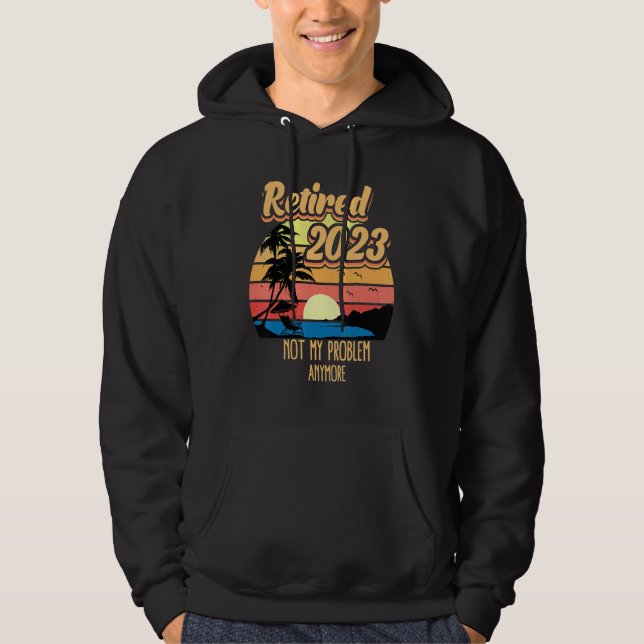 Retired 2023 Not My Problem Anymore Retirement Vin Hoodie (Front)
