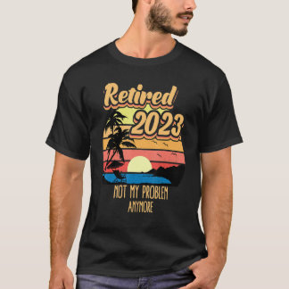 Retired 2023 Not My Problem Anymore Retirement Vin T-Shirt