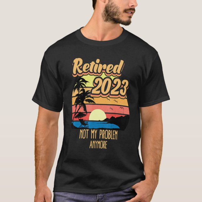 Retired 2023 Not My Problem Anymore Retirement Vin T-Shirt (Front)