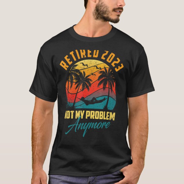 Retired 2023 Not My Problem Anymore Retirement Vin T-Shirt (Front)