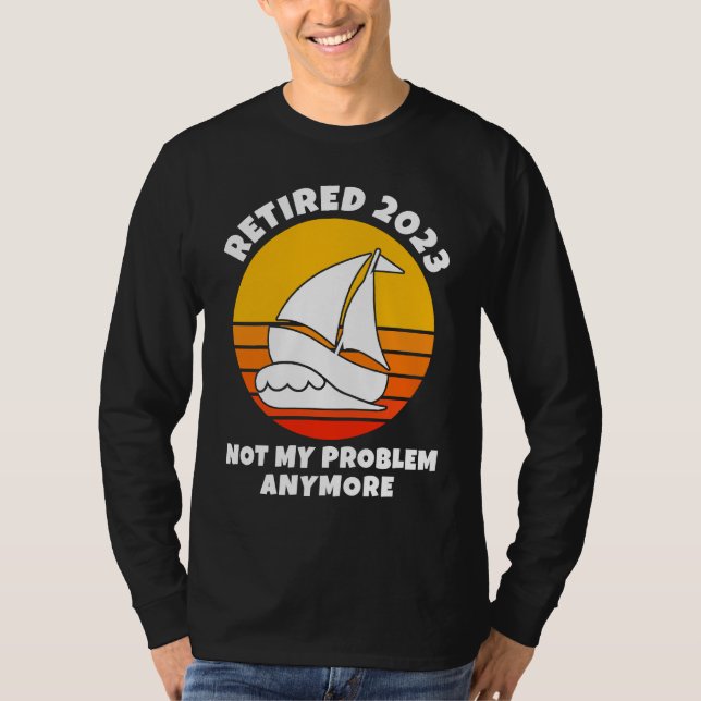 Retired 2023  Not My Problem Anymore  Sailing  Boa T-Shirt (Front)