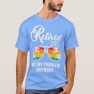 Retired 2023 Not My Problem Anymore Vintage 1 T-Shirt