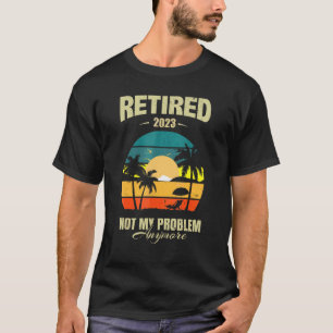 Retired 2023 Not My Problem Anymore Vintage Retro T-Shirt