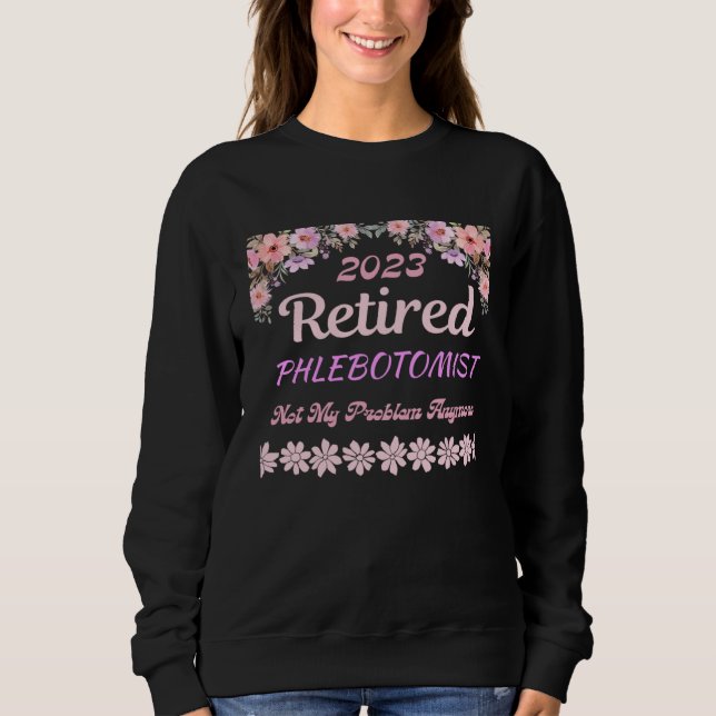 Retired 2023 Phlebotomist retirement for women Sweatshirt (Front)
