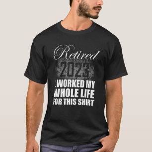Retired 2023 Retirement Men Women I Worked Whole T-Shirt
