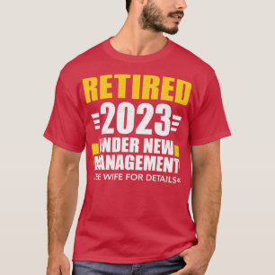 Retired 2023 under new management see wife for ret T-Shirt