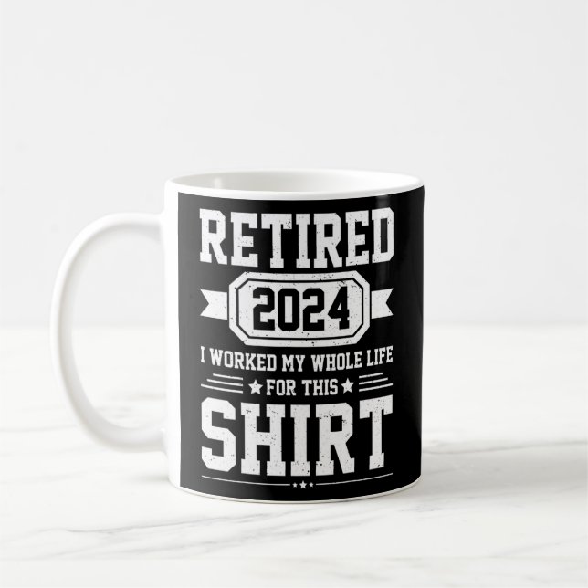 Retired 2024 I Worked My Whole Life For This Retir Coffee Mug (Left)