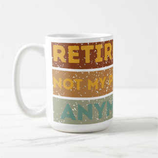 retired 2024 not my problem anymore coffee mug
