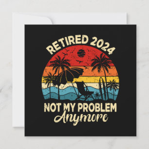 Retired 2024 Not My Problem Anymore Funny