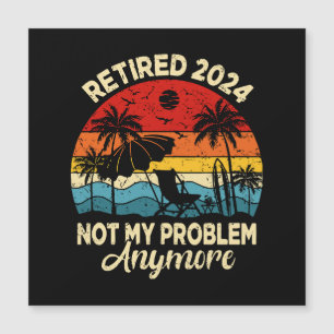 Retired 2024 Not My Problem Anymore Funny